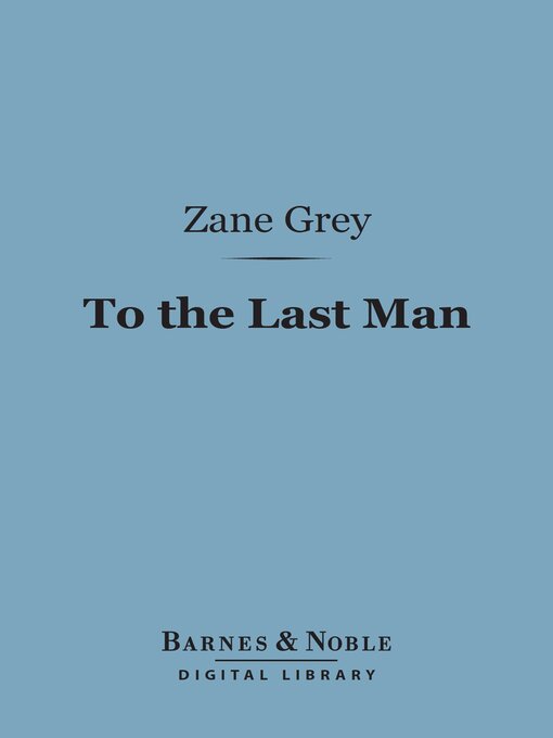 Title details for To the Last Man (Barnes & Noble Digital Library) by Zane Grey - Available